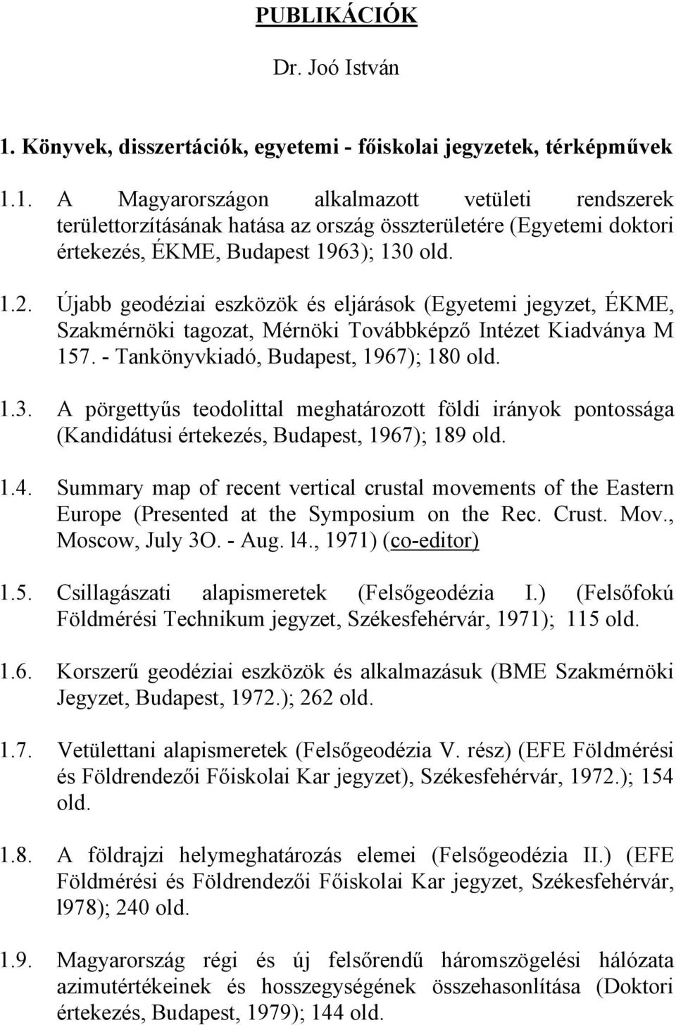 A pörgettyűs teodolittal meghatározott földi irányok pontossága (Kandidátusi értekezés, Budapest, 1967); 189 old. 1.4.