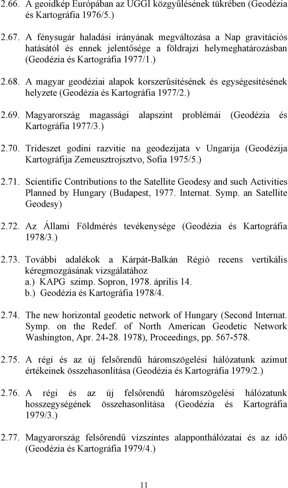 A magyar geodéziai alapok korszerűsítésének és egységesítésének helyzete (Geodézia és Kartográfia 1977/2.) 2.69. Magyarország magassági alapszint problémái (Geodézia és Kartográfia 1977/3.) 2.70.
