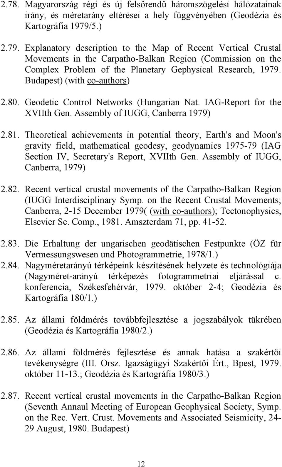 Budapest) (with co-authors) 2.80. Geodetic Control Networks (Hungarian Nat. IAG-Report for the XVIIth Gen. Assembly of IUGG, Canberra 1979) 2.81.