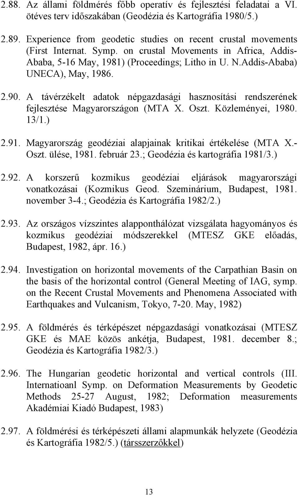 Addis-Ababa) UNECA), May, 1986. 2.90. A távérzékelt adatok népgazdasági hasznosítási rendszerének fejlesztése Magyarországon (MTA X. Oszt. Közleményei, 1980. 13/1.) 2.91.