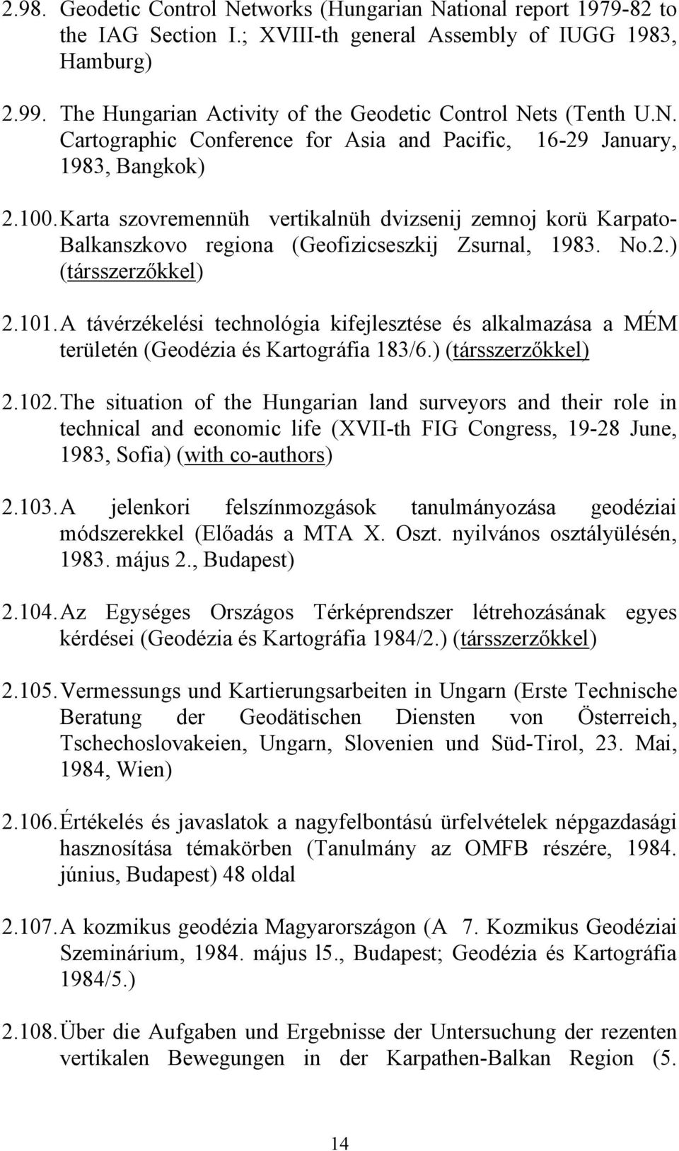 Karta szovremennüh vertikalnüh dvizsenij zemnoj korü Karpato- Balkanszkovo regiona (Geofizicseszkij Zsurnal, 1983. No.2.) (társszerzőkkel) 2.101.