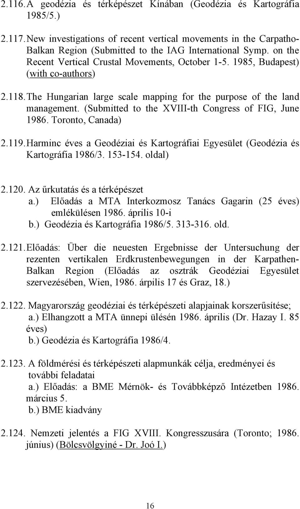 1985, Budapest) (with co-authors) 2.118. The Hungarian large scale mapping for the purpose of the land management. (Submitted to the XVIII-th Congress of FIG, June 1986. Toronto, Canada) 2.119.