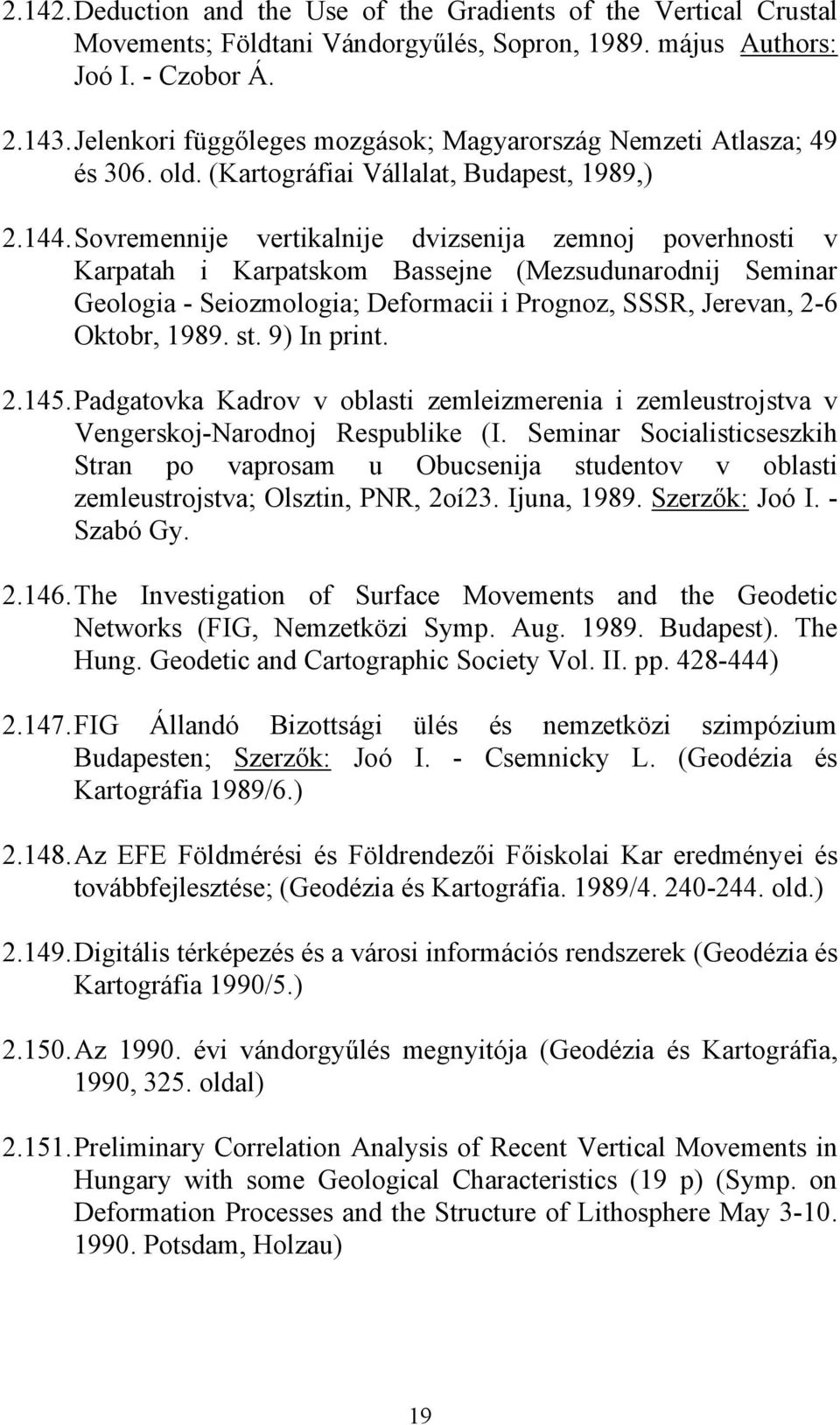 Sovremennije vertikalnije dvizsenija zemnoj poverhnosti v Karpatah i Karpatskom Bassejne (Mezsudunarodnij Seminar Geologia - Seiozmologia; Deformacii i Prognoz, SSSR, Jerevan, 2-6 Oktobr, 1989. st.