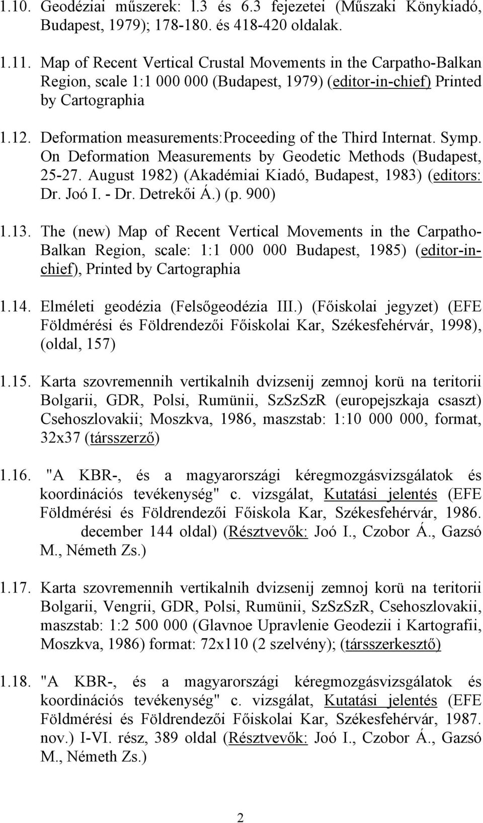 Deformation measurements:proceeding of the Third Internat. Symp. On Deformation Measurements by Geodetic Methods (Budapest, 25-27. August 1982) (Akadémiai Kiadó, Budapest, 1983) (editors: Dr. Joó I.