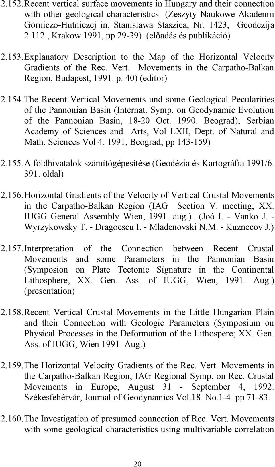 Movements in the Carpatho-Balkan Region, Budapest, 1991. p. 40) (editor) 2.154. The Recent Vertical Movements und some Geological Pecularities of the Pannonian Basin (Internat. Symp.