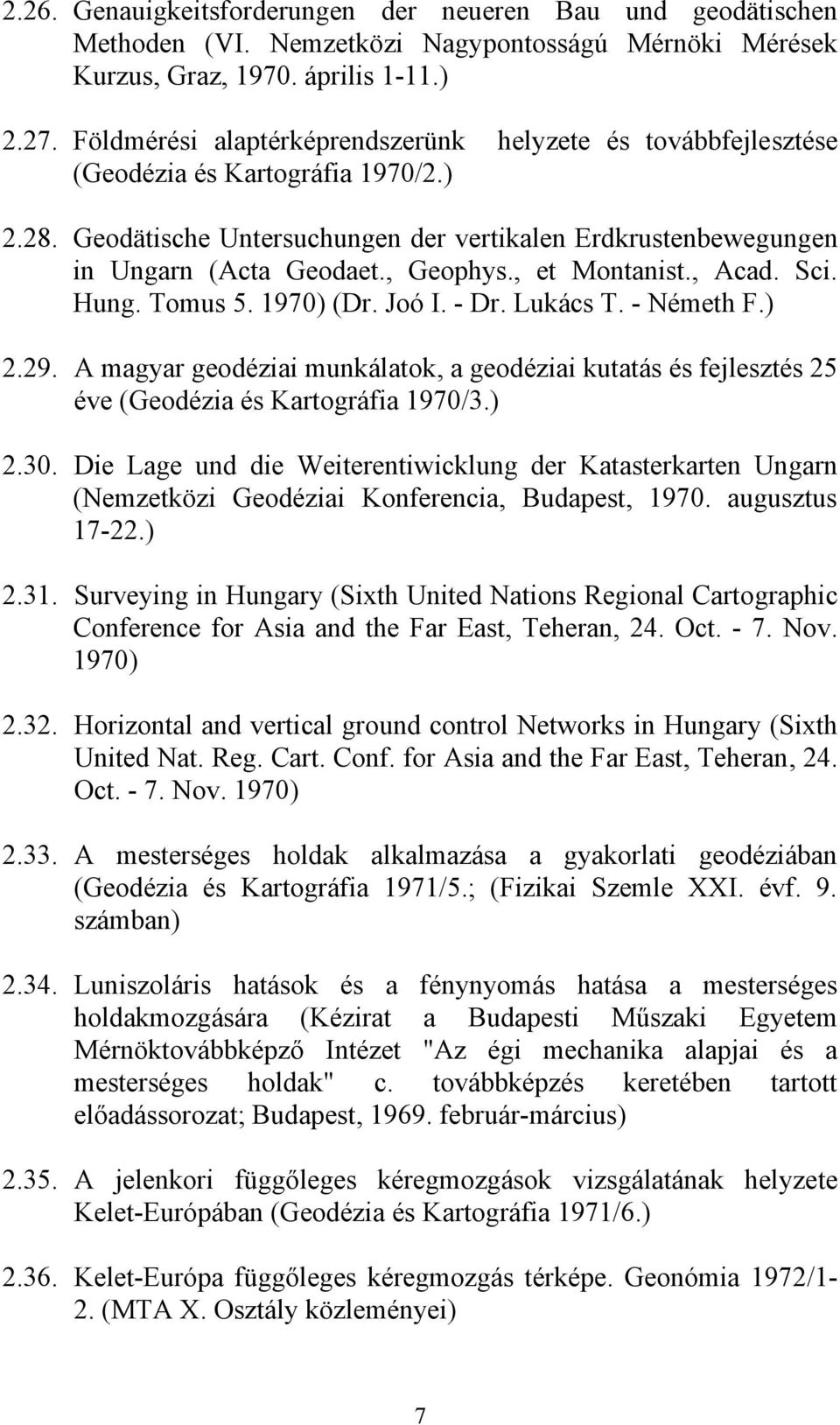 , et Montanist., Acad. Sci. Hung. Tomus 5. 1970) (Dr. Joó I. - Dr. Lukács T. - Németh F.) 2.29. A magyar geodéziai munkálatok, a geodéziai kutatás és fejlesztés 25 éve (Geodézia és Kartográfia 1970/3.