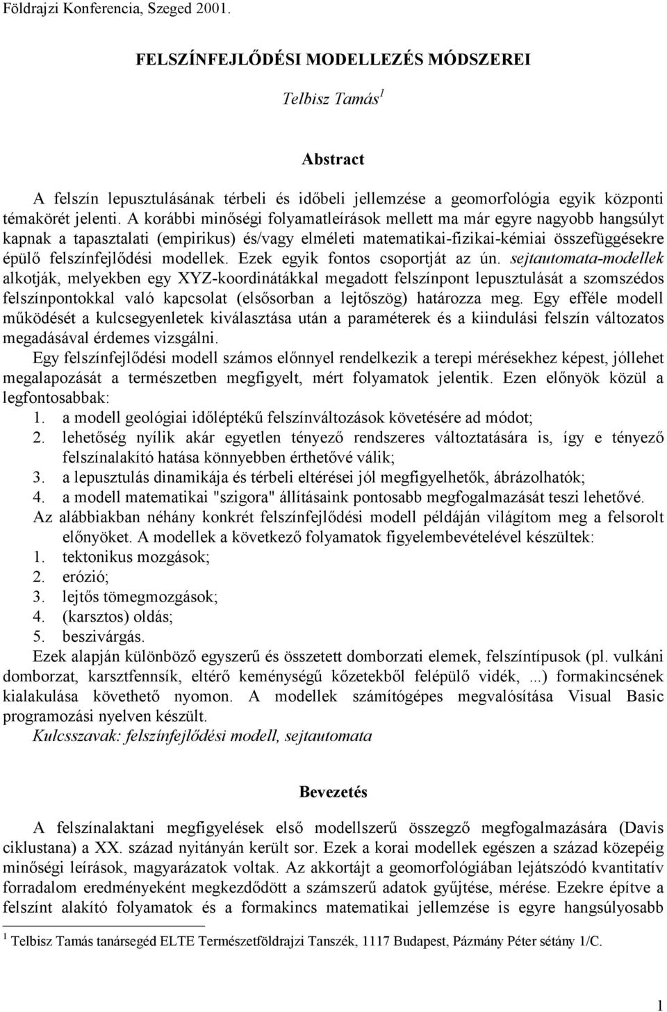 A korábbi minőségi folyamatleírások mellett ma már egyre nagyobb hangsúlyt kapnak a tapasztalati (empirikus) és/vagy elméleti matematikai-fizikai-kémiai összefüggésekre épülő felszínfejlődési