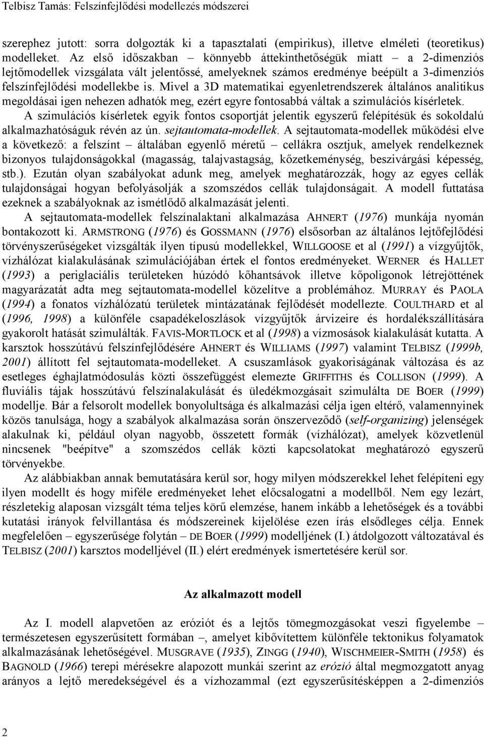 Mivel a 3D matematikai egyenletrendszerek általános analitikus megoldásai igen nehezen adhatók meg, ezért egyre fontosabbá váltak a szimulációs kísérletek.