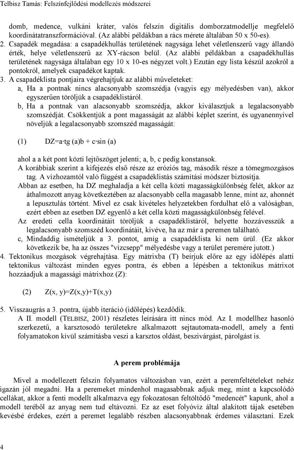 (Az alábbi példákban a csapadékhullás területének nagysága általában egy 10 x 10-es négyzet volt.) Ezután egy lista készül azokról a pontokról, amelyek csapadékot kaptak. 3.