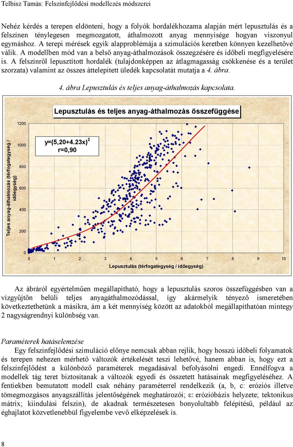 A modellben mód van a belső anyag-áthalmozások összegzésére és időbeli megfigyelésére is.