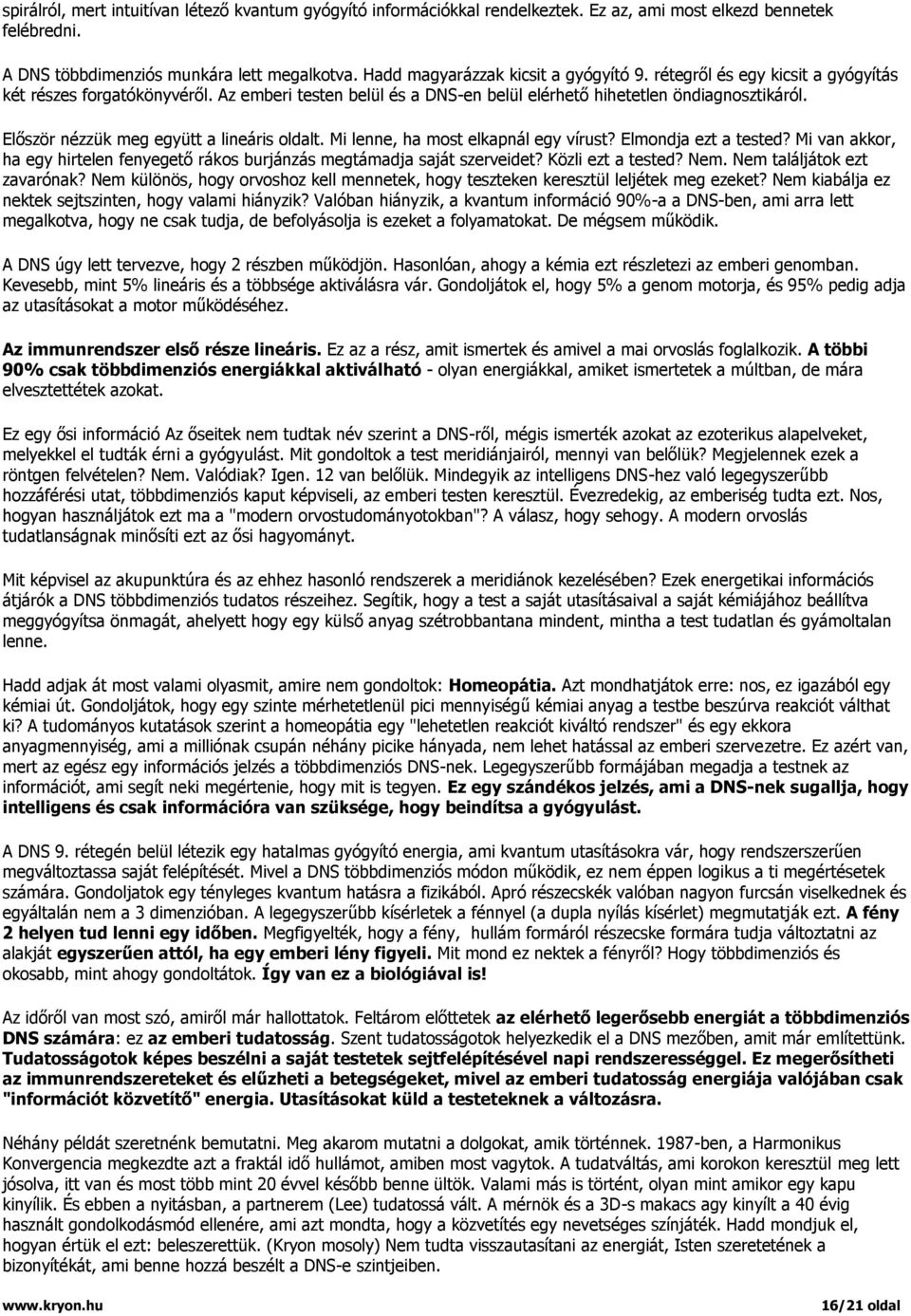 Először nézzük meg együtt a lineáris oldalt. Mi lenne, ha most elkapnál egy vírust? Elmondja ezt a tested? Mi van akkor, ha egy hirtelen fenyegető rákos burjánzás megtámadja saját szerveidet?