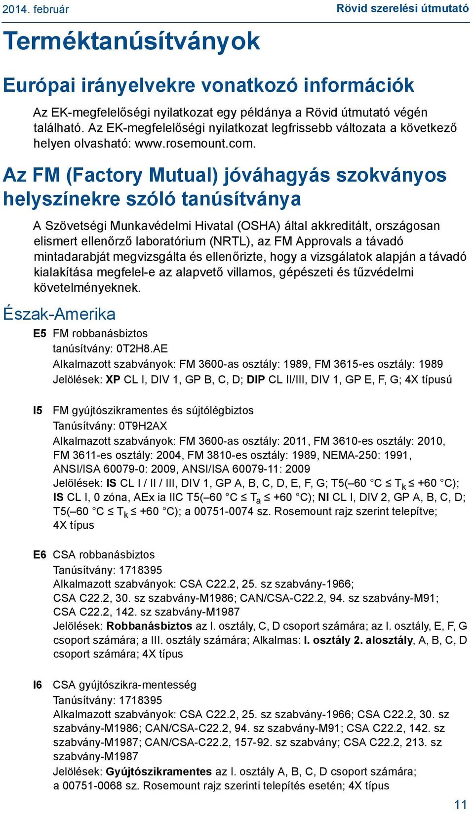 Az FM (Factory Mutual) jóváhagyás szokványos helyszínekre szóló tanúsítványa A Szövetségi Munkavédelmi Hivatal (OSHA) által akkreditált, országosan elismert ellenőrző laboratórium (NRTL), az FM