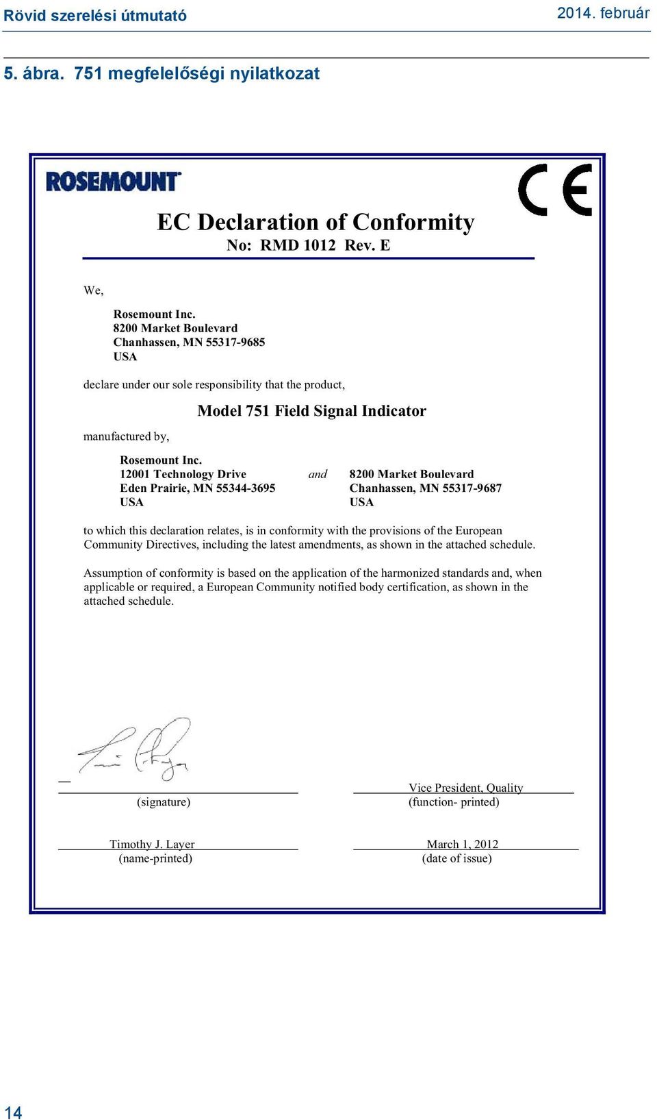 12001 Technology Drive and 8200 Market Boulevard Eden Prairie, MN 55344-3695 Chanhassen, MN 55317-9687 USA USA to which this declaration relates, is in conformity with the provisions of the European