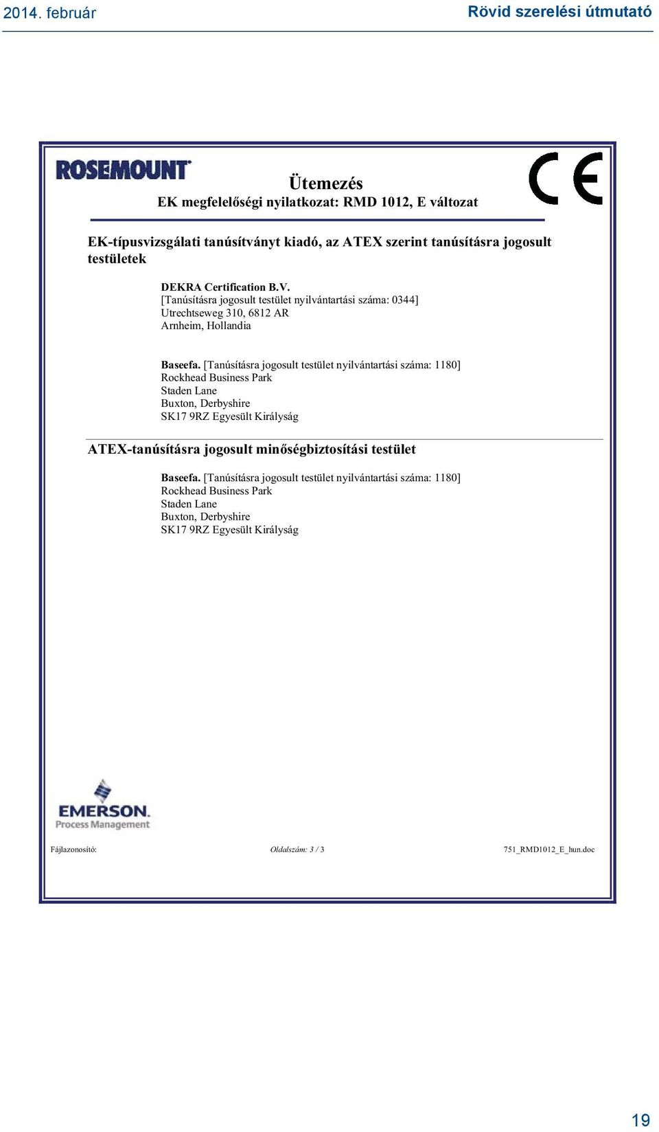 [Tanúsításra jogosult testület nyilvántartási száma: 1180] Rockhead Business Park Staden Lane Buxton, Derbyshire SK17 9RZ Egyesült Királyság ATEX-tanúsításra jogosult min