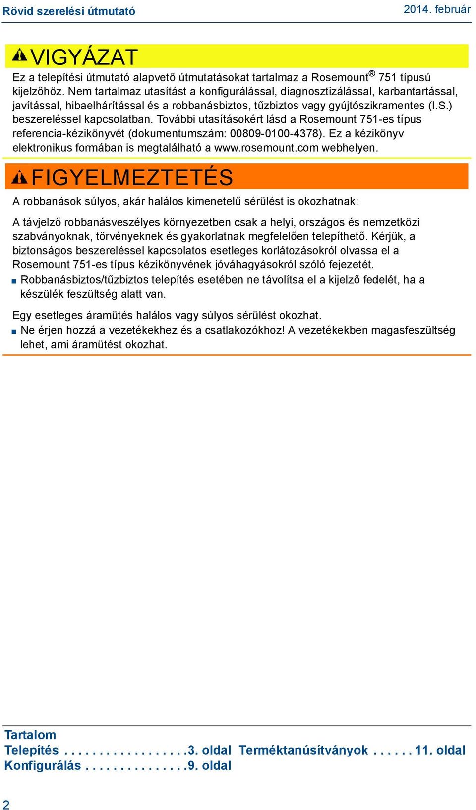 További utasításokért lásd a Rosemount 751-es típus referencia-kézikönyvét (dokumentumszám: 00809-0100-4378). Ez a kézikönyv elektronikus formában is megtalálható a www.rosemount.com webhelyen.