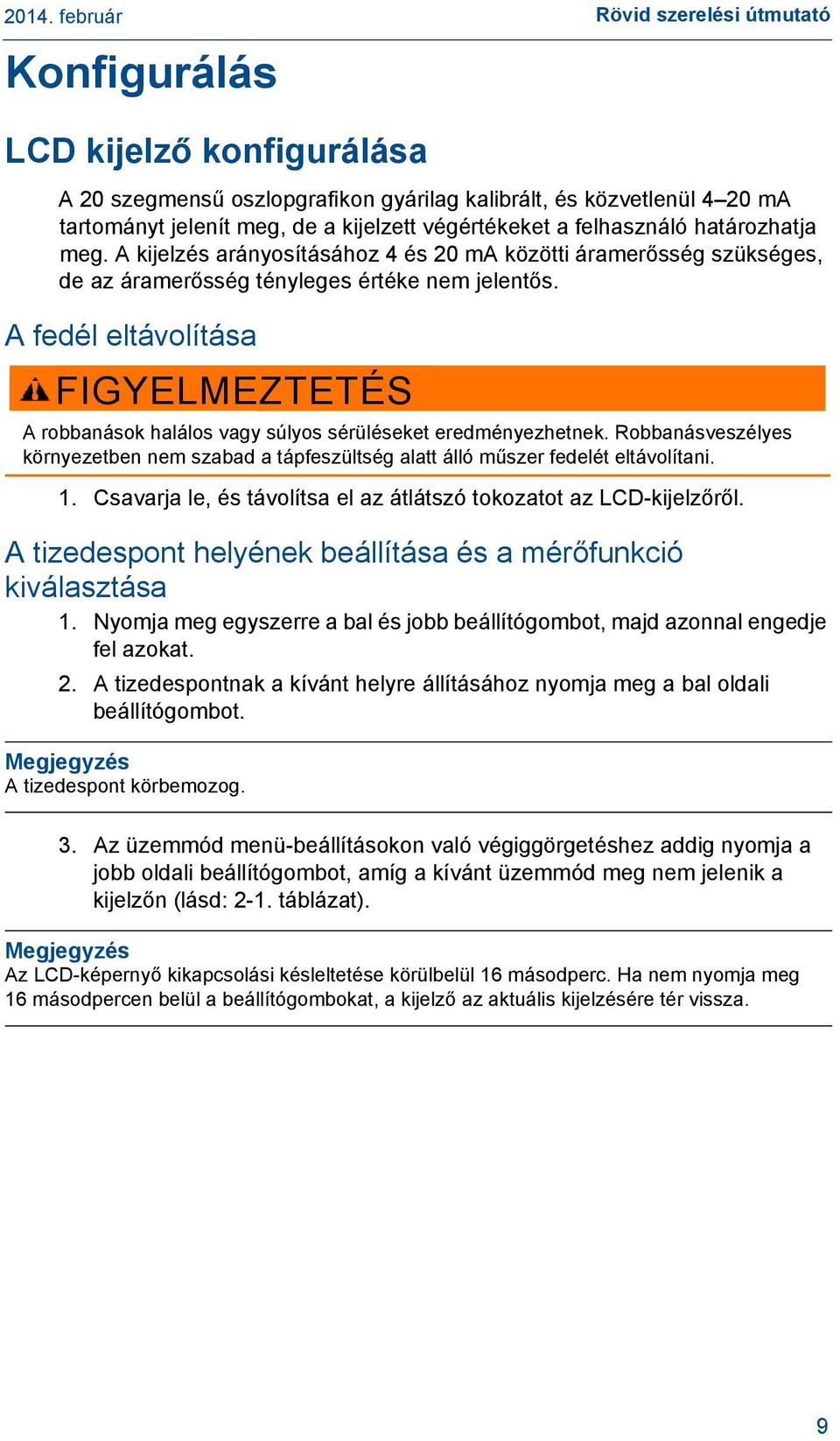 A fedél eltávolítása FIGYELMEZTETÉS A robbanások halálos vagy súlyos sérüléseket eredményezhetnek. Robbanásveszélyes környezetben nem szabad a tápfeszültség alatt álló műszer fedelét eltávolítani. 1.