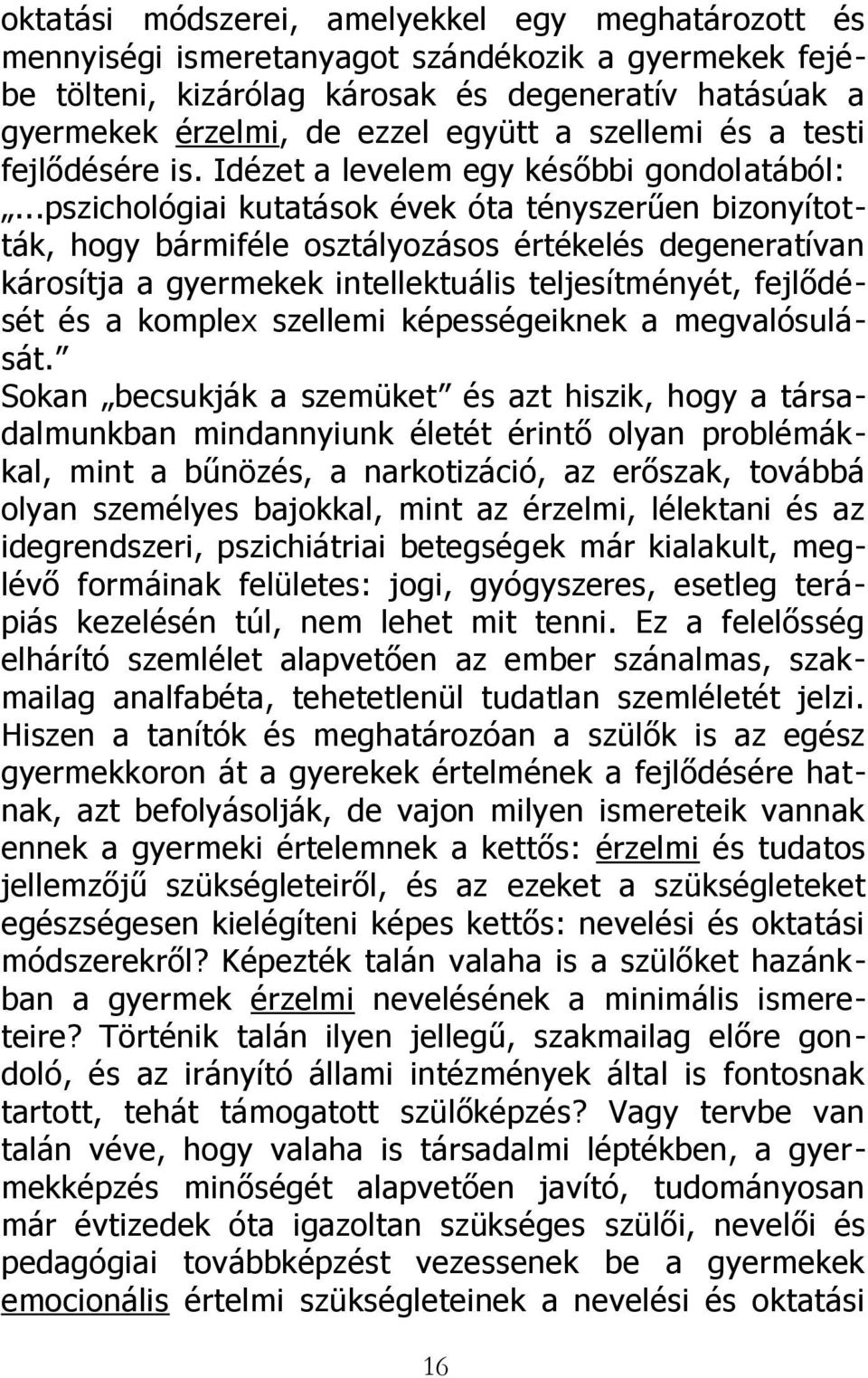 ..pszichológiai kutatások évek óta tényszerűen bizonyították, hogy bármiféle osztályozásos értékelés degeneratívan károsítja a gyermekek intellektuális teljesítményét, fejlődését és a komplex