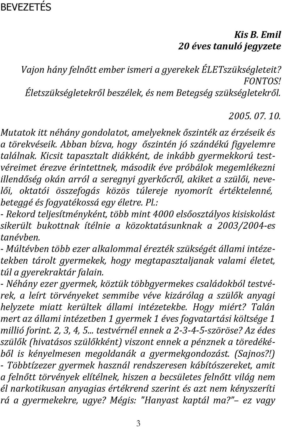 Kicsit tapasztalt diákként, de inkább gyermekkorú testvéreimet érezve érintettnek, második éve próbálok megemlékezni illendőség okán arról a seregnyi gyerkőcről, akiket a szülői, nevelői, oktatói