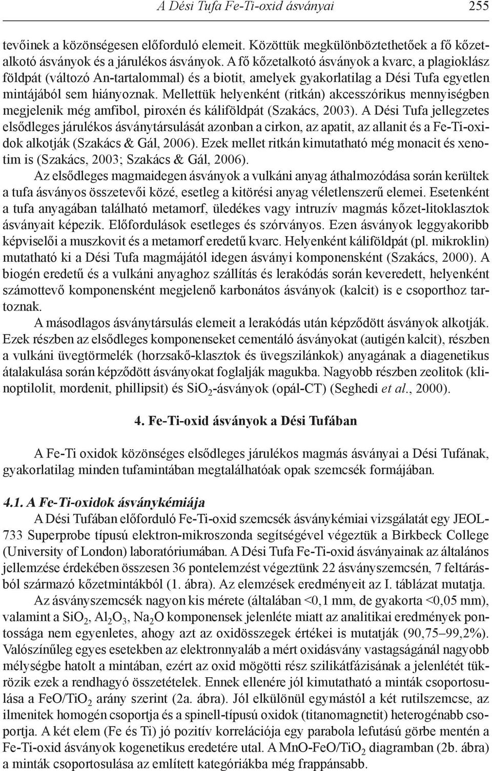 Mellettük helyenként (ritkán) akcesszórikus mennyiségben megjelenik még amfibol, piroxén és káliföldpát (Szakács, 2003).