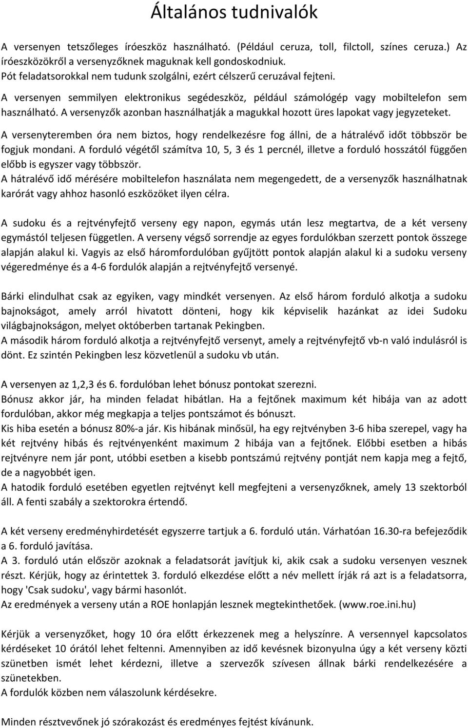 A versenyzők azonban használhatják a magukkal hozott üres lapokat vagy jegyzeteket. A versenyteremben óra nem biztos, hogy rendelkezésre fog állni, de a hátralévő időt többször be fogjuk mondani.