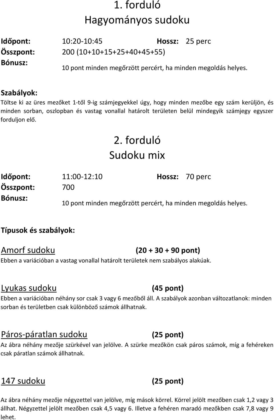 egyszer forduljon elő. 2. forduló Sudoku mix Időpont: 11:00-12:10 Hossz: 70 perc Összpont: 700 Bónusz: 10 pont minden megőrzött percért, ha minden megoldás helyes.