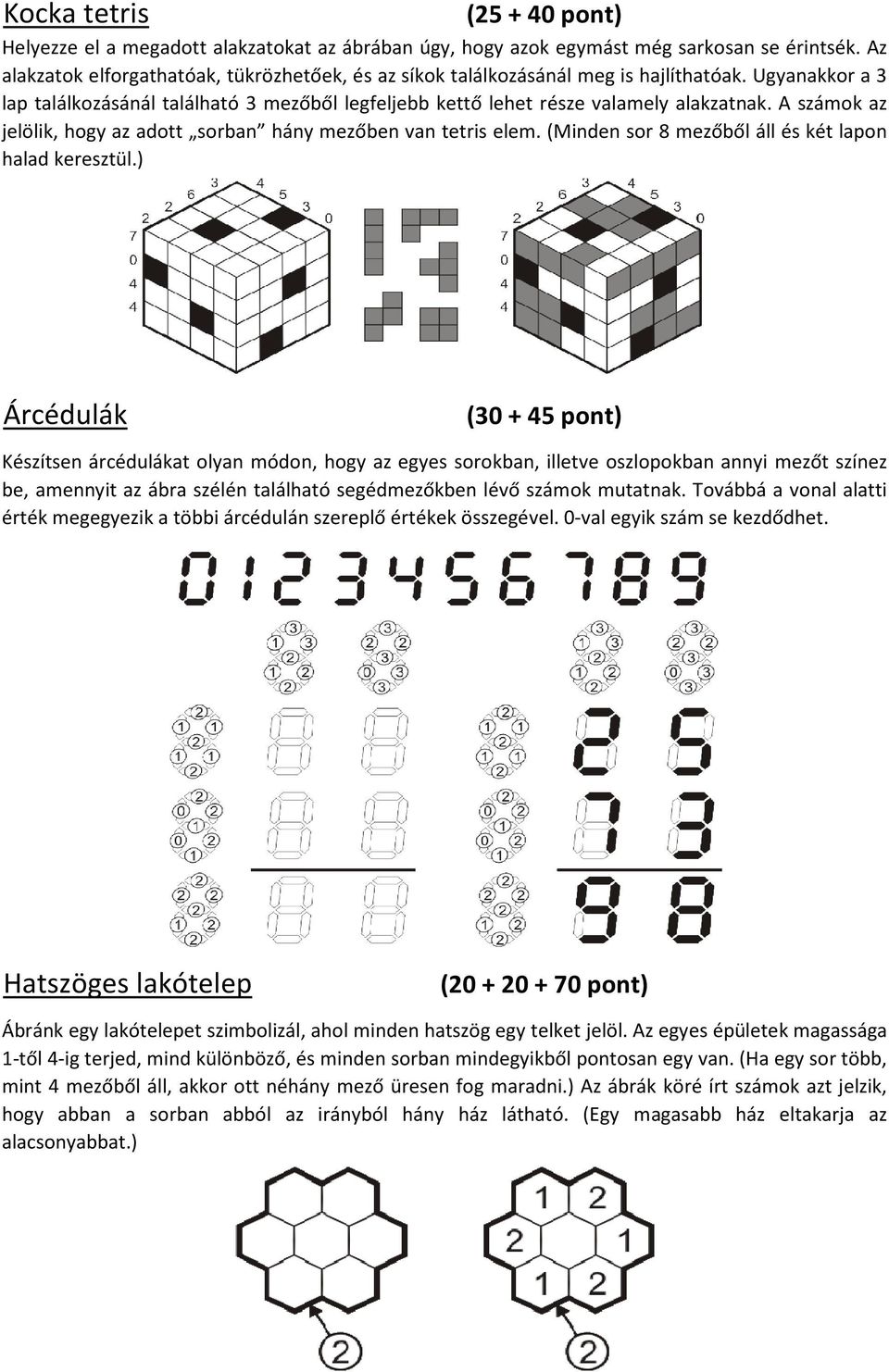 A számok az jelölik, hogy az adott sorban hány mezőben van tetris elem. (Minden sor 8 mezőből áll és két lapon halad keresztül.
