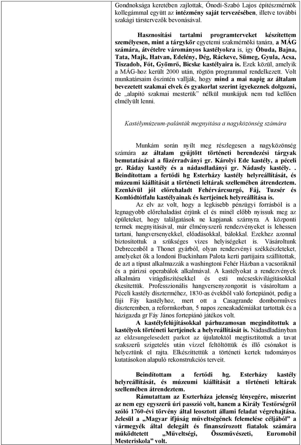 Edelény, Dég, Ráckeve, Sümeg, Gyula, Acsa, Tiszadob, Fót, Gyömrő, Bicske kastélyaira is. Ezek közül, amelyik a MÁG-hoz került 2000 után, rögtön programmal rendelkezett.