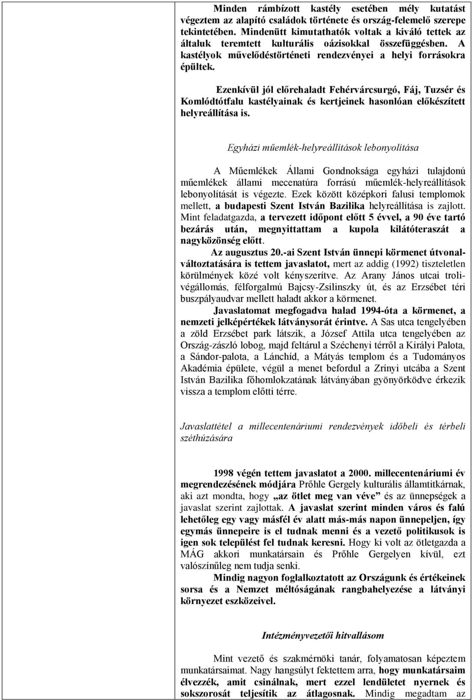 Ezenkívül jól előrehaladt Fehérvárcsurgó, Fáj, Tuzsér és Komlódtótfalu kastélyainak és kertjeinek hasonlóan előkészített helyreállítása is.