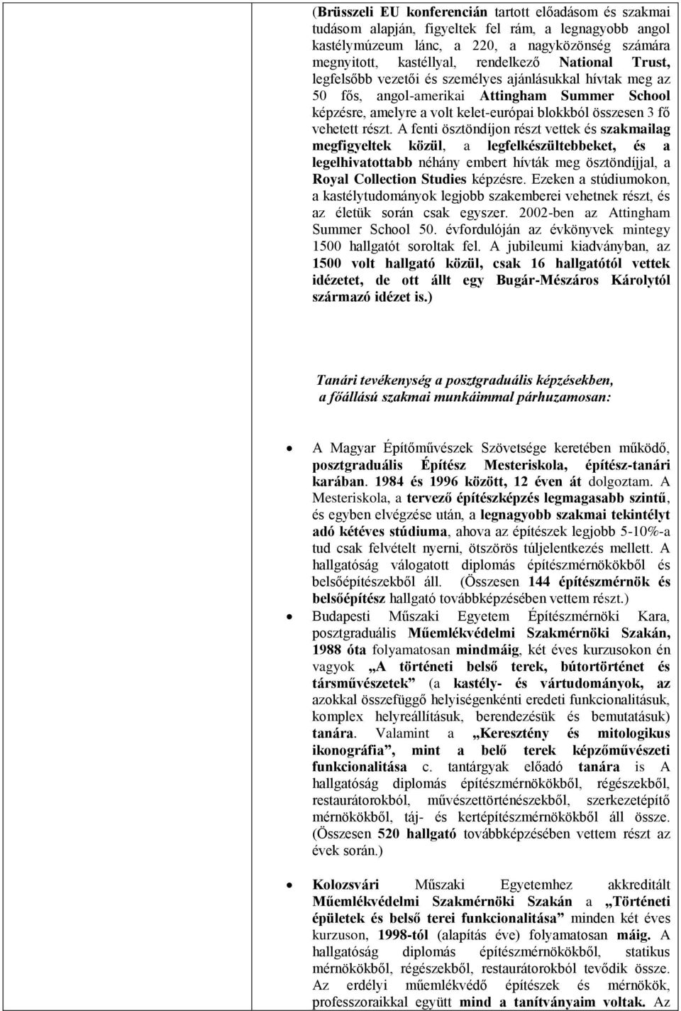 A fenti ösztöndíjon részt vettek és szakmailag megfigyeltek közül, a legfelkészültebbeket, és a legelhivatottabb néhány embert hívták meg ösztöndíjjal, a Royal Collection Studies képzésre.