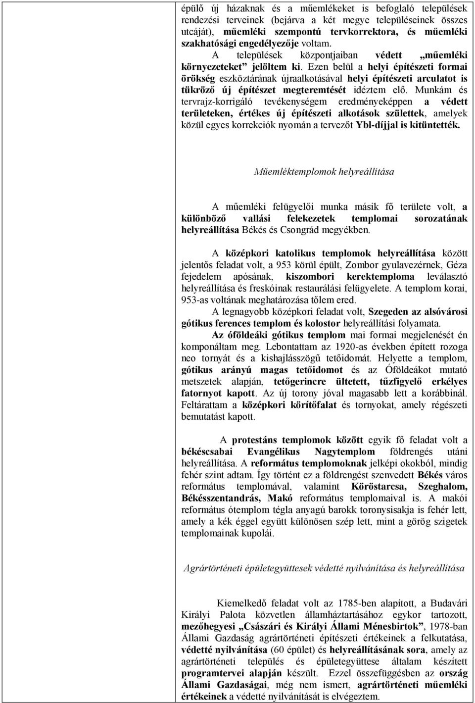 Ezen belül a helyi építészeti formai örökség eszköztárának újraalkotásával helyi építészeti arculatot is tükröző új építészet megteremtését idéztem elő.