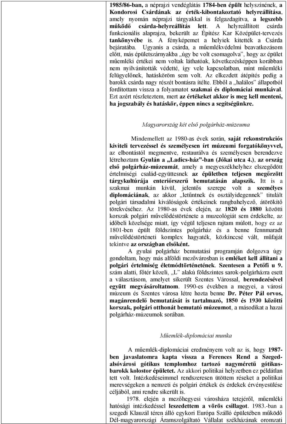 Ugyanis a csárda, a műemlékvédelmi beavatkozásom előtt, más épületszárnyakba úgy be volt csomagolva, hogy az épület műemléki értékei nem voltak láthatóak, következésképpen korábban nem nyilvánították