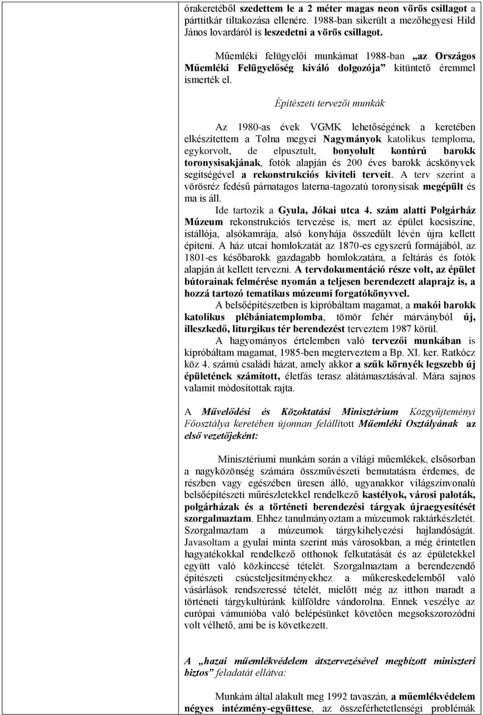 Építészeti tervezői munkák Az 1980-as évek VGMK lehetőségének a keretében elkészítettem a Tolna megyei Nagymányok katolikus temploma, egykorvolt, de elpusztult, bonyolult kontúrú barokk