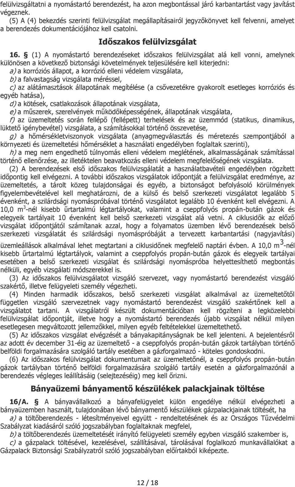 (1) A nyomástartó berendezéseket időszakos felülvizsgálat alá kell vonni, amelynek különösen a következő biztonsági követelmények teljesülésére kell kiterjedni: a) a korróziós állapot, a korrózió