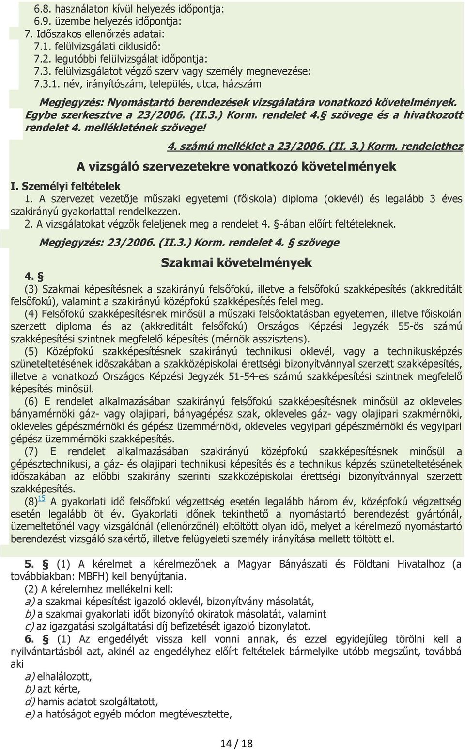 Egybe szerkesztve a 23/2006. (II.3.) Korm. rendelet 4. szövege és a hivatkozott rendelet 4. mellékletének szövege! 4. számú melléklet a 23/2006. (II. 3.) Korm. rendelethez A vizsgáló szervezetekre vonatkozó követelmények I.