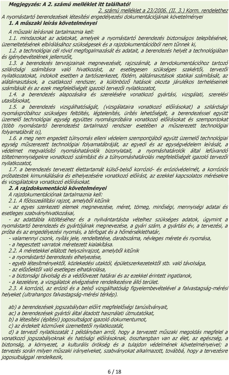 1. mindazokat az adatokat, amelyek a nyomástartó berendezés biztonságos telepítésének, üzemeltetésének elbírálásához szükségesek és a rajzdokumentációból nem tűnnek ki, 1.2.