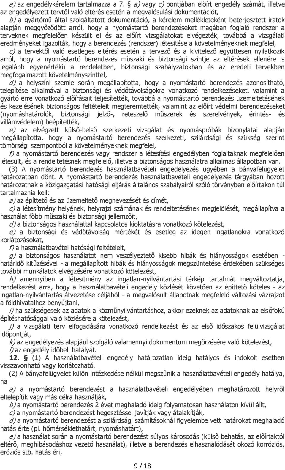 mellékleteként beterjesztett iratok alapján meggyőződött arról, hogy a nyomástartó berendezéseket magában foglaló rendszer a terveknek megfelelően készült el és az előírt vizsgálatokat elvégezték,