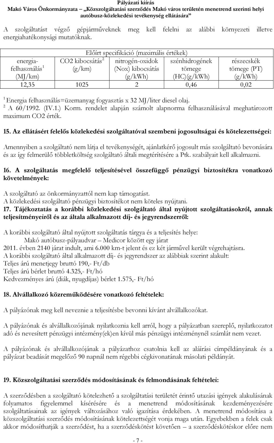 energiafelhasználás 1 (MJ/km) CO2 kibocsátás 2 (g/km) Előírt specifikáció (maximális értékek) nitrogén-oxidok (Nox) kibocsátás (g/kwh) szénhidrogének tömege (HC)(g/kWh) részecskék tömege (PT) (g/kwh)