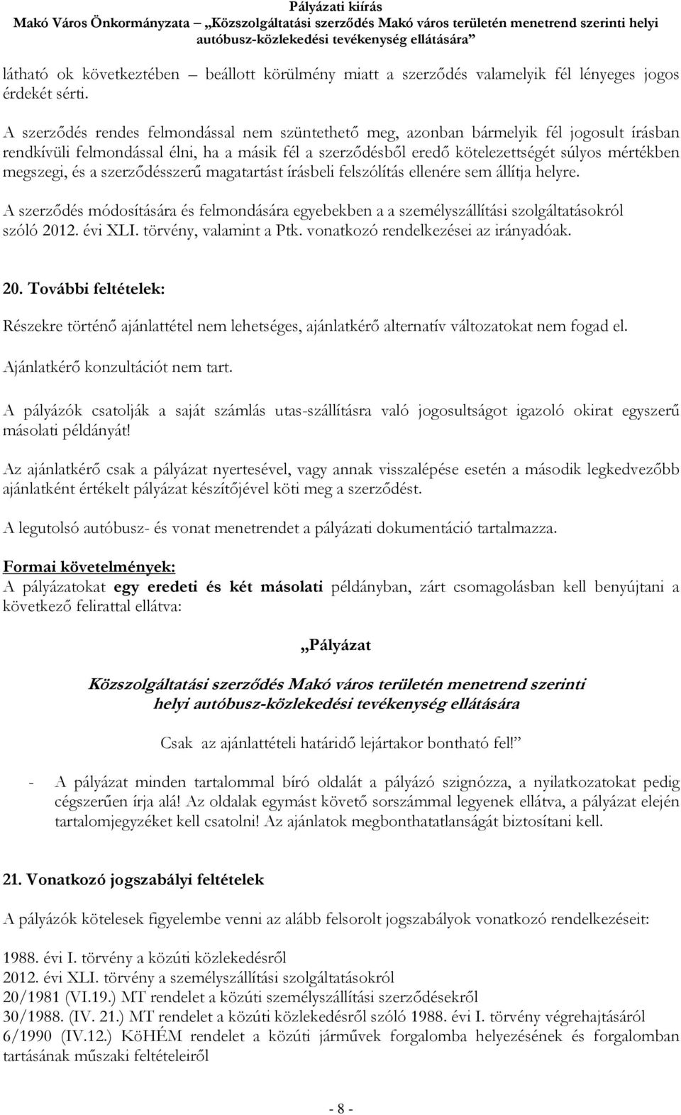 A szerződés rendes felmondással nem szüntethető meg, azonban bármelyik fél jogosult írásban rendkívüli felmondással élni, ha a másik fél a szerződésből eredő kötelezettségét súlyos mértékben