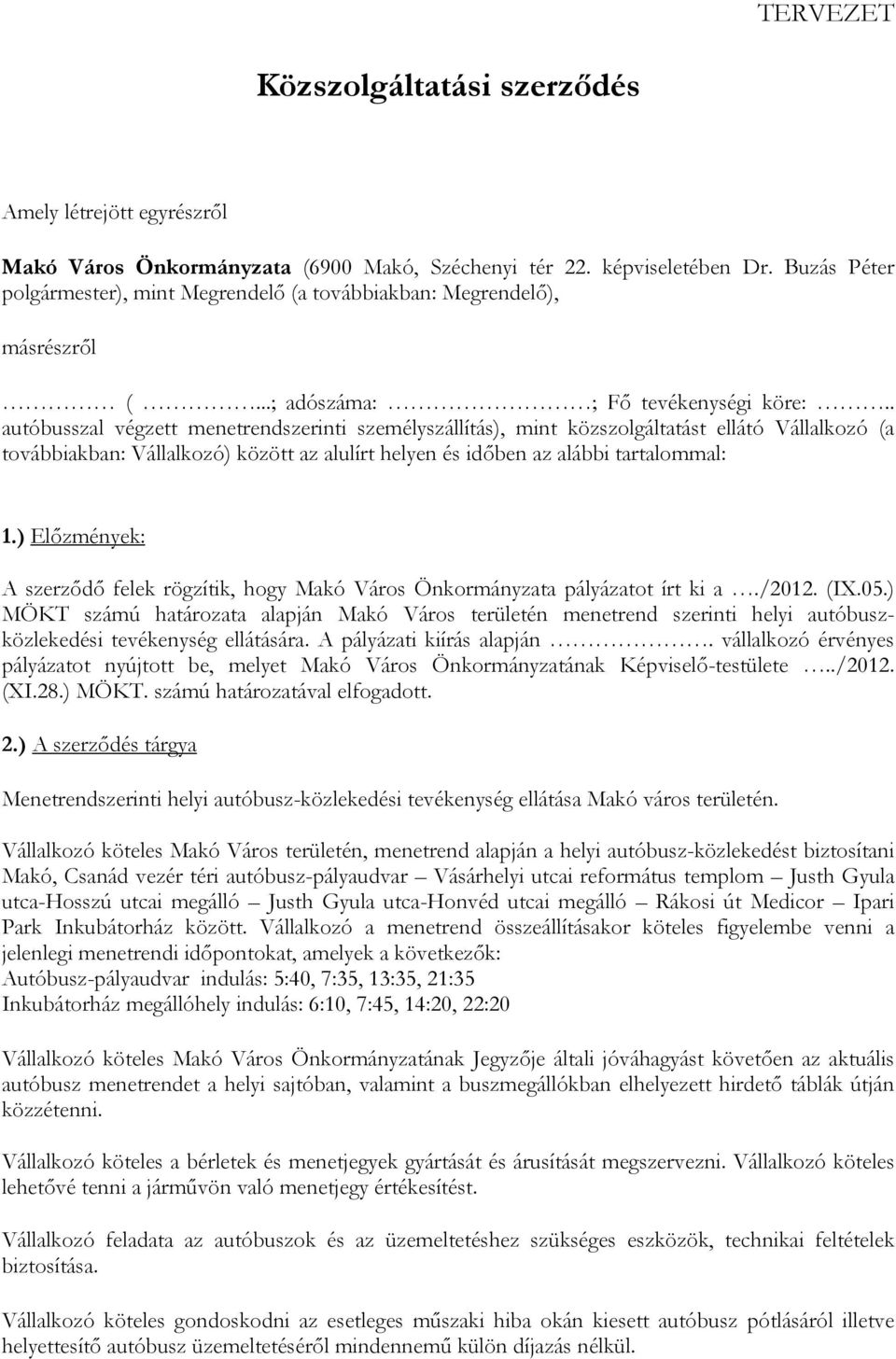 . autóbusszal végzett menetrendszerinti személyszállítás), mint közszolgáltatást ellátó Vállalkozó (a továbbiakban: Vállalkozó) között az alulírt helyen és időben az alábbi tartalommal: 1.