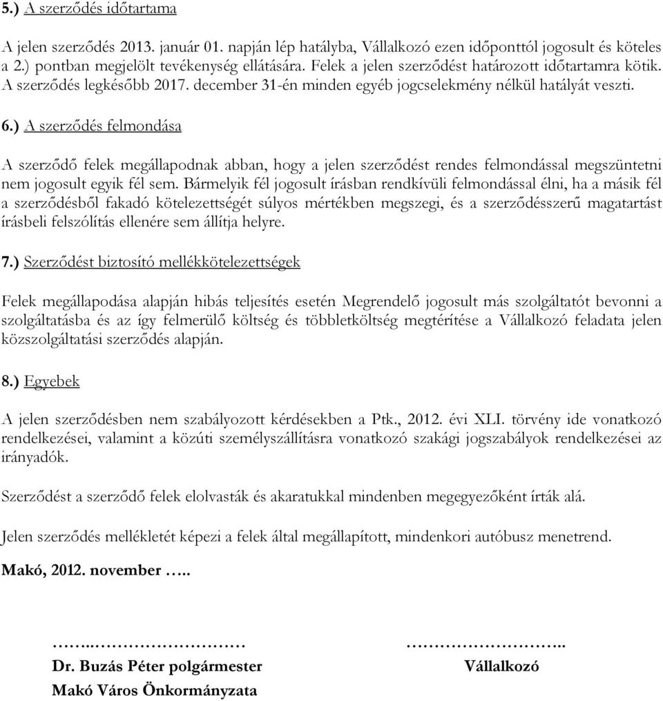 ) A szerződés felmondása A szerződő felek megállapodnak abban, hogy a jelen szerződést rendes felmondással megszüntetni nem jogosult egyik fél sem.