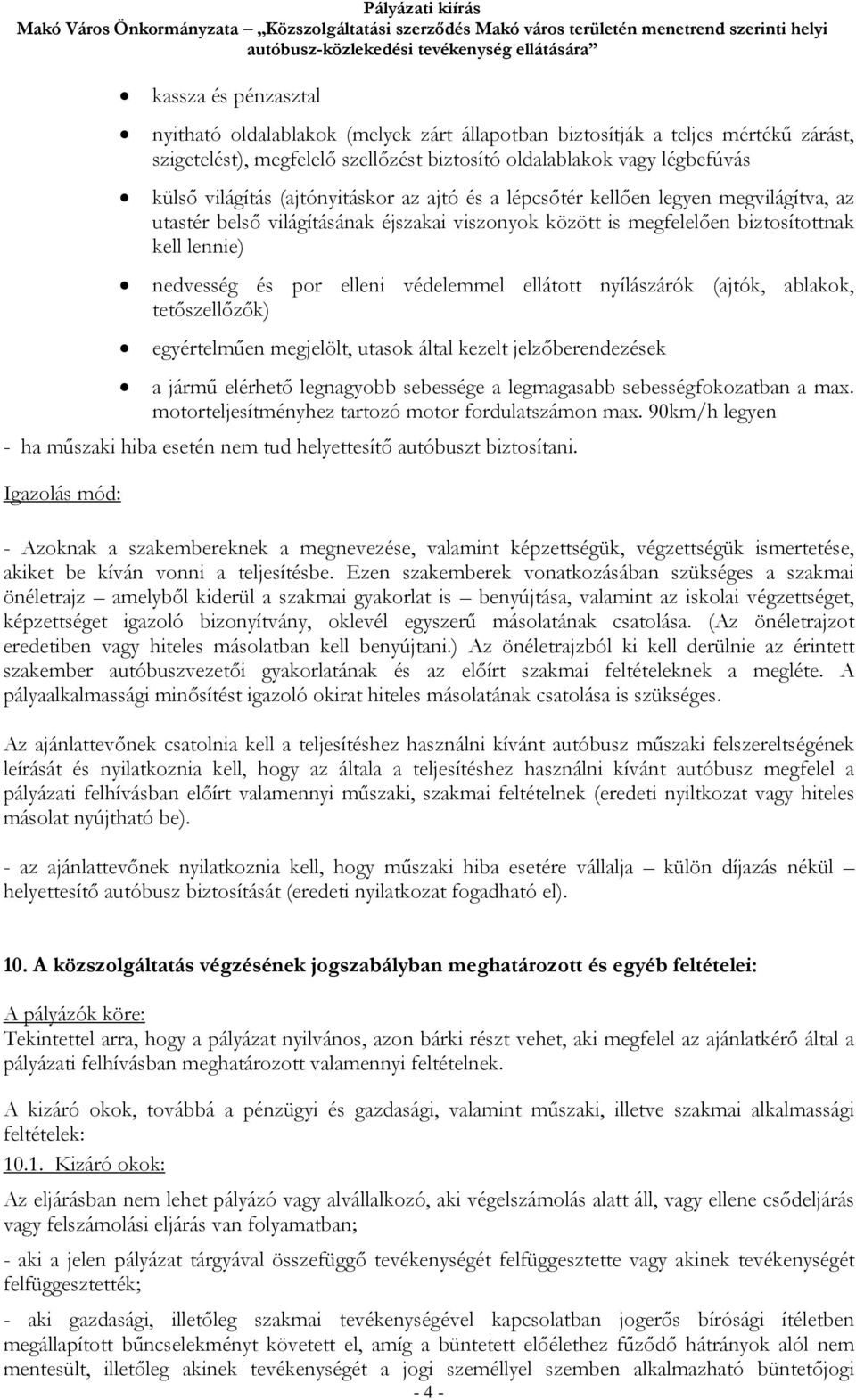 lépcsőtér kellően legyen megvilágítva, az utastér belső világításának éjszakai viszonyok között is megfelelően biztosítottnak kell lennie) nedvesség és por elleni védelemmel ellátott nyílászárók