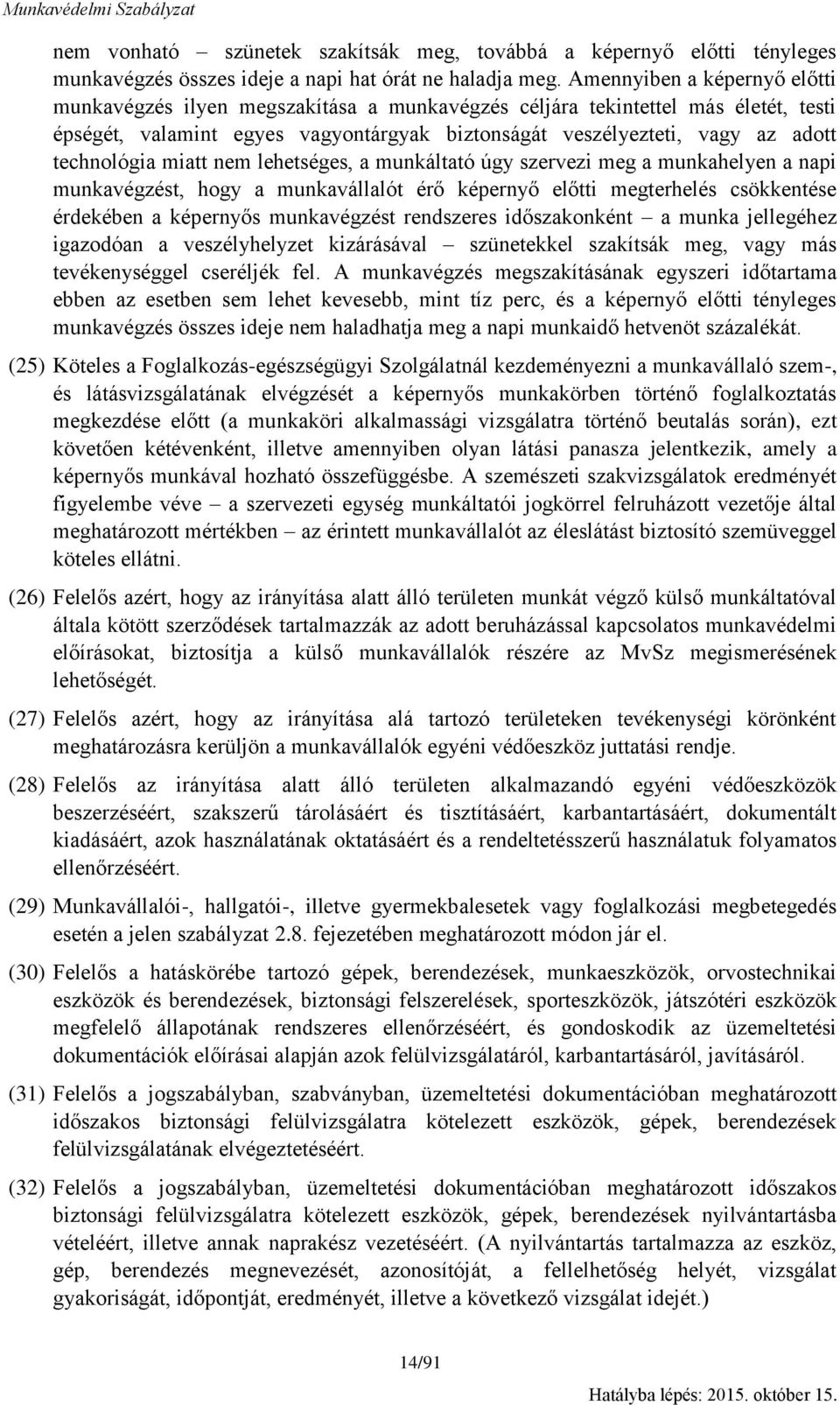 technológia miatt nem lehetséges, a munkáltató úgy szervezi meg a munkahelyen a napi munkavégzést, hogy a munkavállalót érő képernyő előtti megterhelés csökkentése érdekében a képernyős munkavégzést