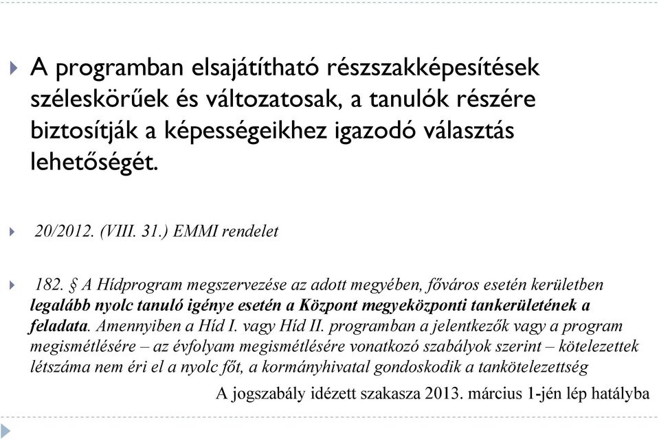 A Hídprogram megszervezése az adott megyében, főváros esetén kerületben legalább nyolc tanuló igénye esetén a Központ megyeközponti tankerületének a feladata.