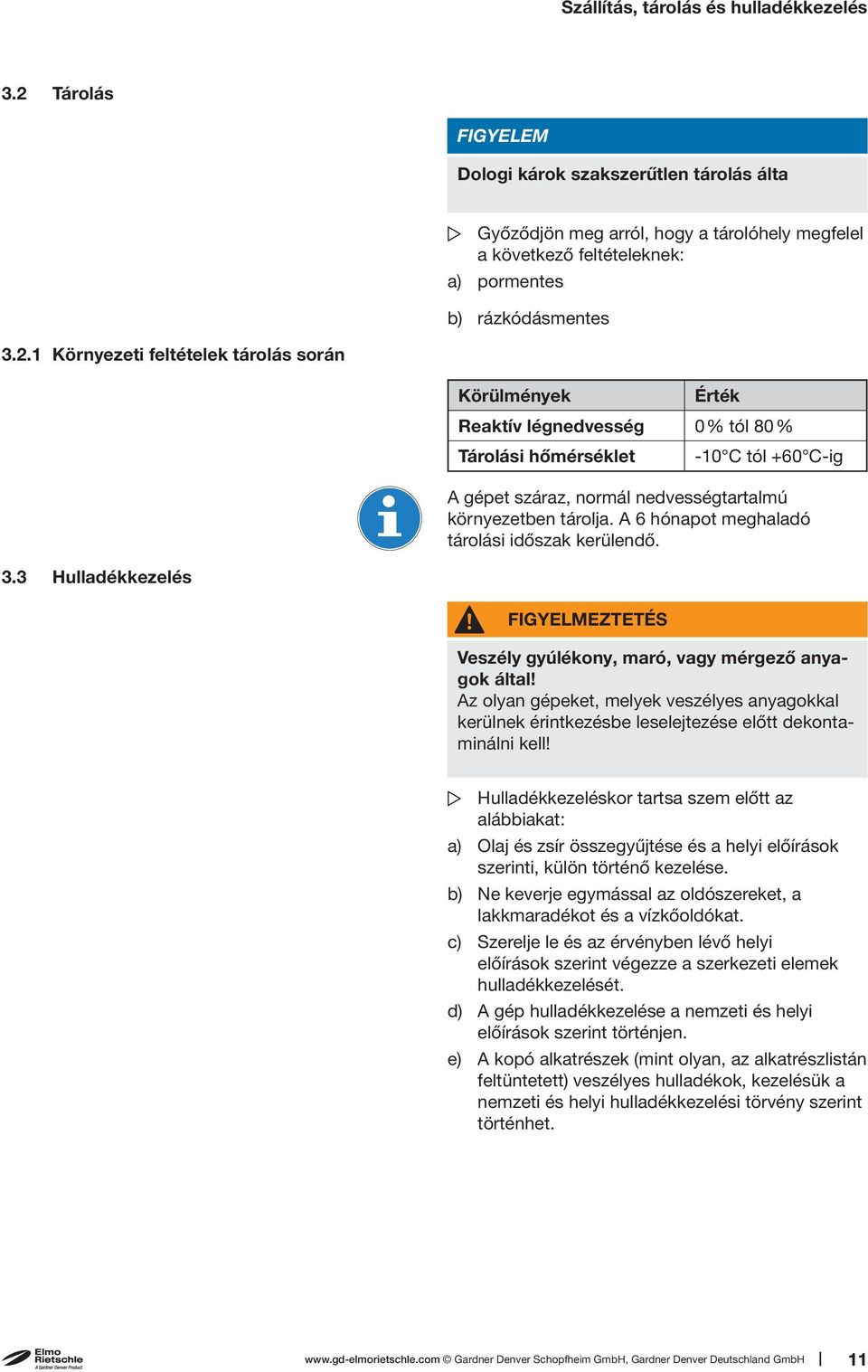 A 6 hónapot meghaladó tárolási időszak kerülendő. 3.3 Hulladékkezelés FIGYELMEZTETÉS Veszély gyúlékony, maró, vagy mérgező anyagok által!