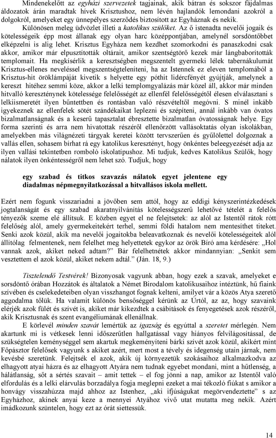 Az ő istenadta nevelői jogaik és kötelességeik épp most állanak egy olyan harc középpontjában, amelynél sorsdöntőbbet elképzelni is alig lehet.