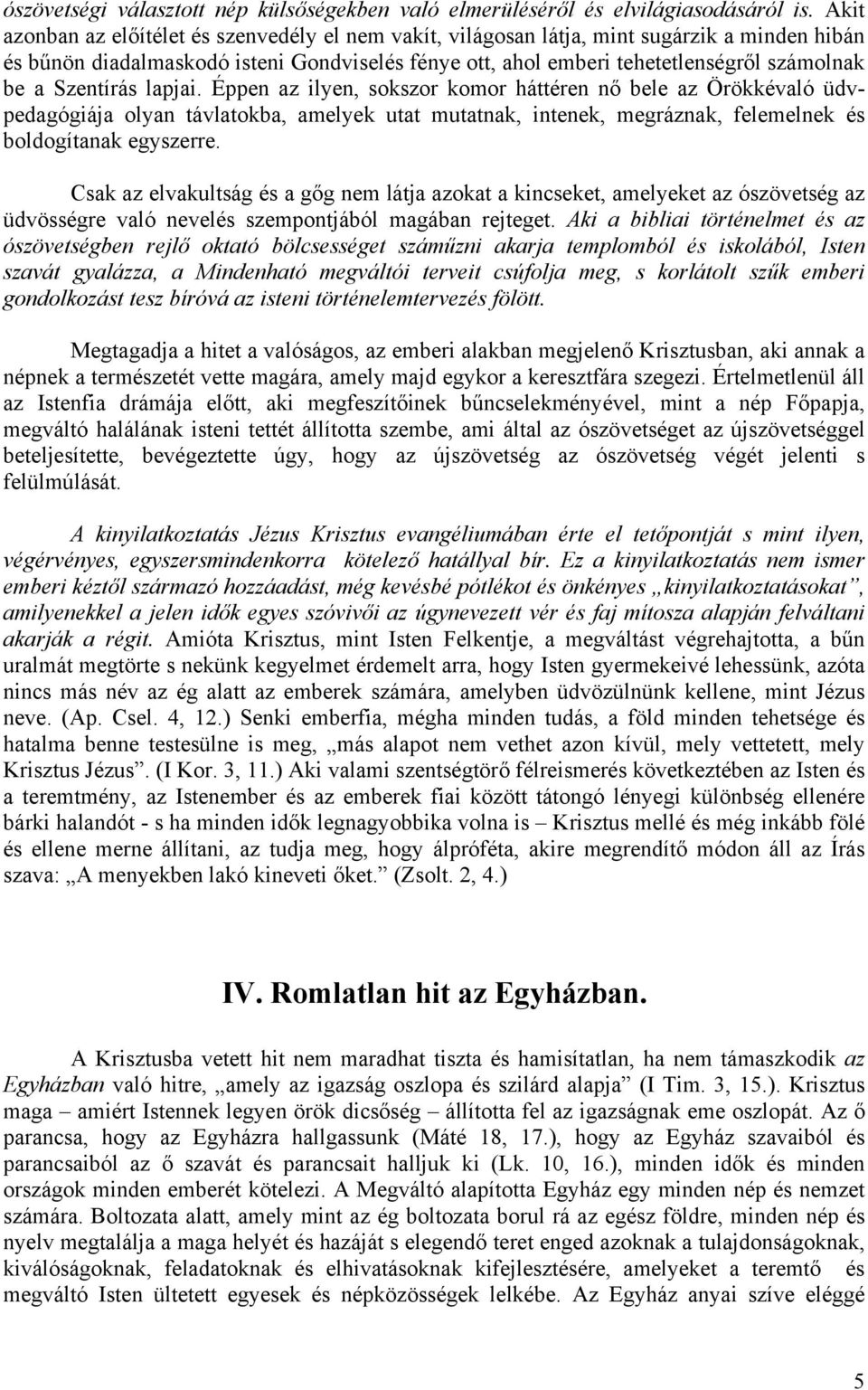 Szentírás lapjai. Éppen az ilyen, sokszor komor háttéren nő bele az Örökkévaló üdvpedagógiája olyan távlatokba, amelyek utat mutatnak, intenek, megráznak, felemelnek és boldogítanak egyszerre.