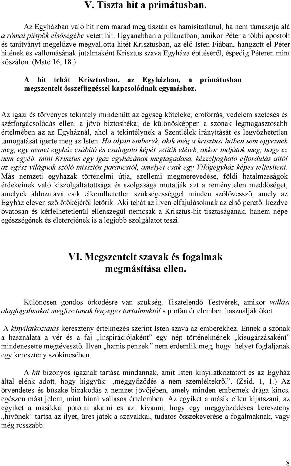 szava Egyháza építéséről, éspedig Péteren mint kőszálon. (Máté 16, 18.) A hit tehát Krisztusban, az Egyházban, a primátusban megszentelt összefüggéssel kapcsolódnak egymáshoz.
