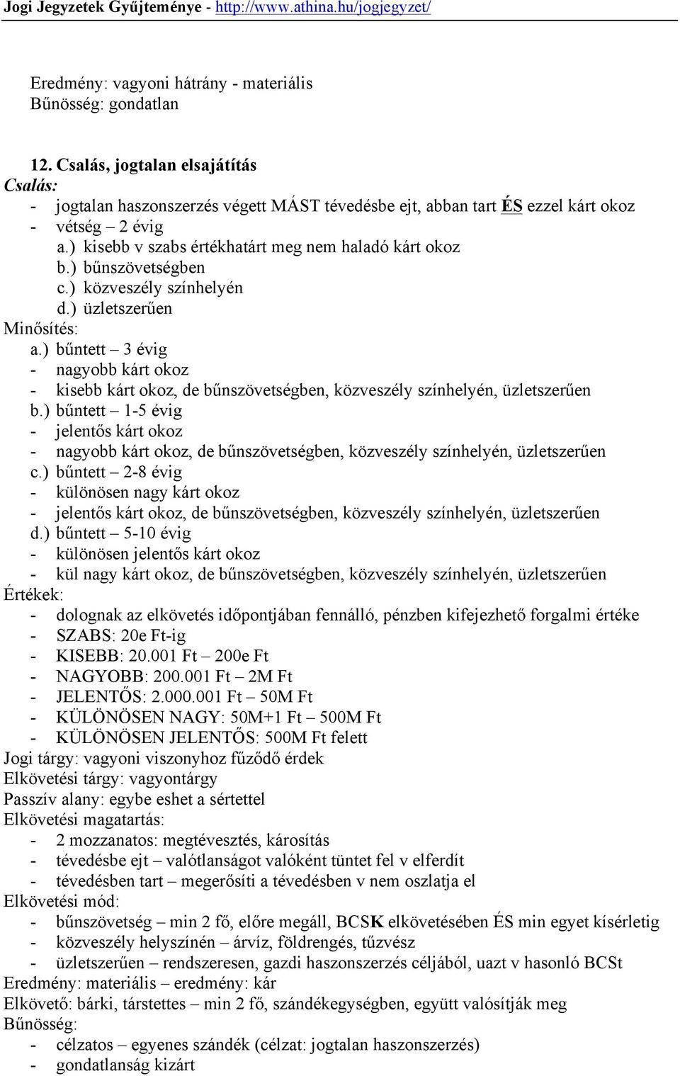 ) bűntett 3 évig - nagyobb kárt okoz - kisebb kárt okoz, de bűnszövetségben, közveszély színhelyén, üzletszerűen b.