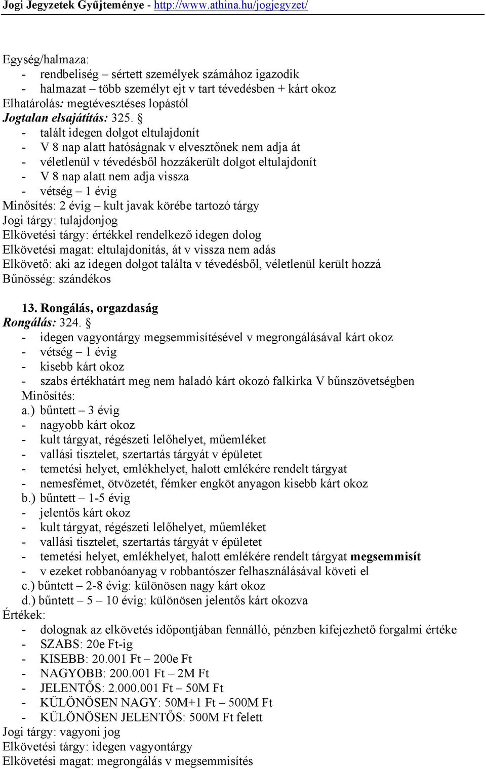 évig kult javak körébe tartozó tárgy Jogi tárgy: tulajdonjog Elkövetési tárgy: értékkel rendelkező idegen dolog Elkövetési magat: eltulajdonítás, át v vissza nem adás Elkövető: aki az idegen dolgot