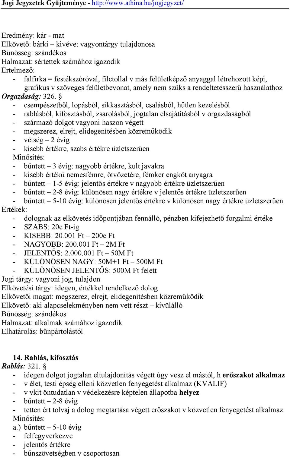 - csempészetből, lopásból, sikkasztásból, csalásból, hűtlen kezelésből - rablásból, kifosztásból, zsarolásból, jogtalan elsajátításból v orgazdaságból - származó dolgot vagyoni haszon végett -